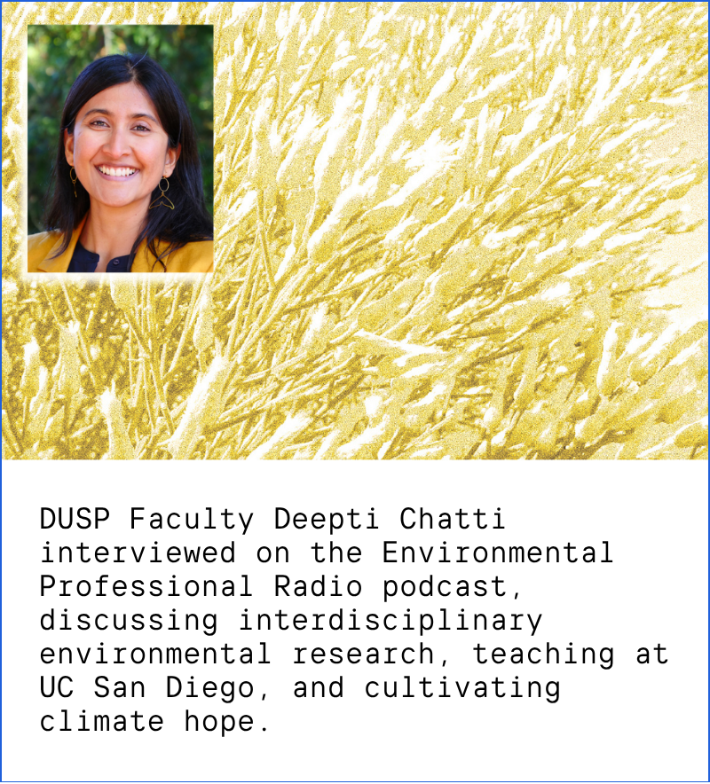 DUSP Faculty Deepti Chatti interviewed on the Environmental Professional Radio podcast, discussing interdisciplinary environmental research, teaching at UC San Diego, and cultivating climate hope.